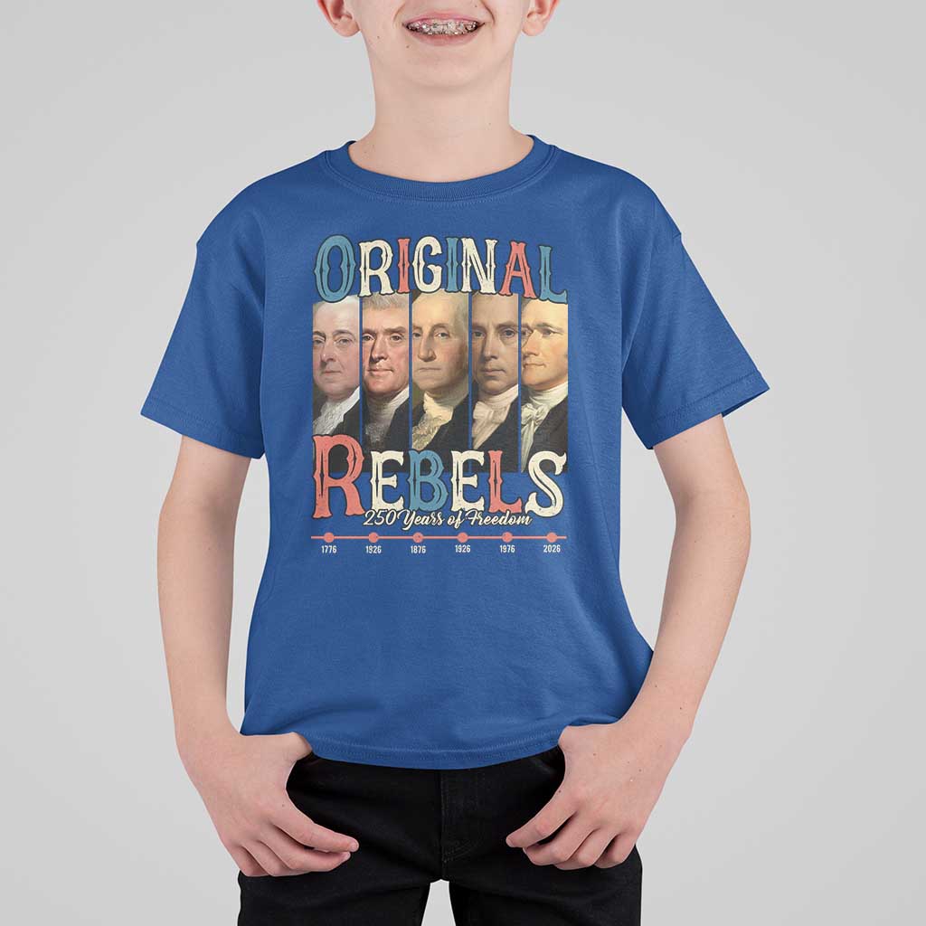 Original Rebels 250 Years of Freedom T Shirt For Kid Founding Fathers Patriotic 1776 to 2026 Semiquincentennial - Wonder Print Shop