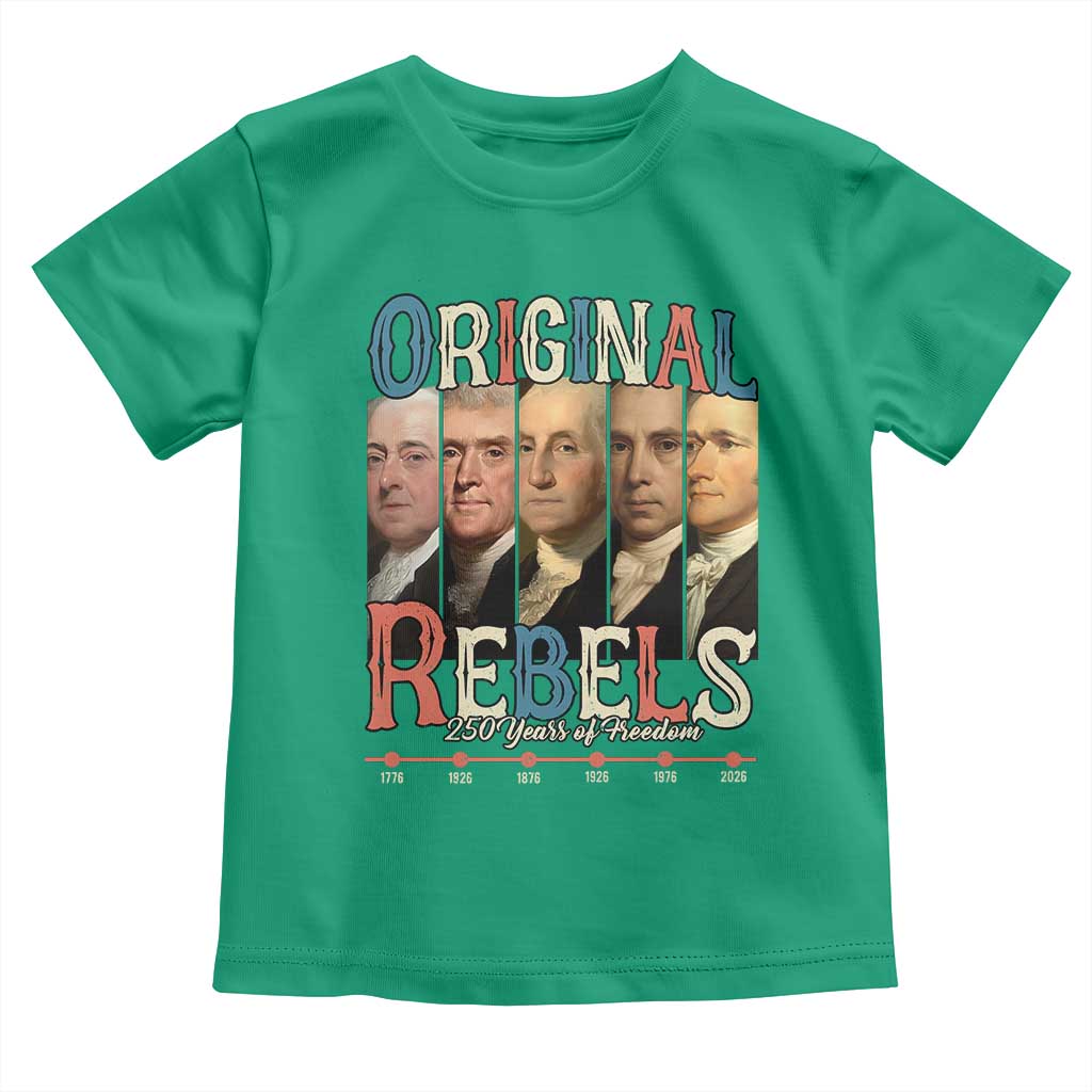 Original Rebels 250 Years of Freedom Toddler T Shirt Founding Fathers Patriotic 1776 to 2026 Semiquincentennial - Wonder Print Shop