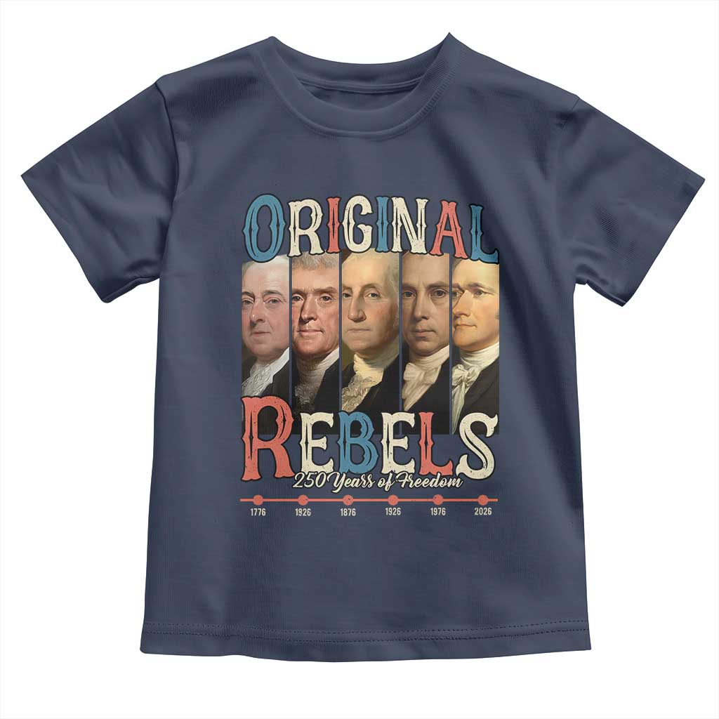 Original Rebels 250 Years of Freedom Toddler T Shirt Founding Fathers Patriotic 1776 to 2026 Semiquincentennial - Wonder Print Shop