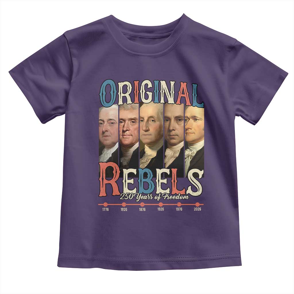 Original Rebels 250 Years of Freedom Toddler T Shirt Founding Fathers Patriotic 1776 to 2026 Semiquincentennial - Wonder Print Shop