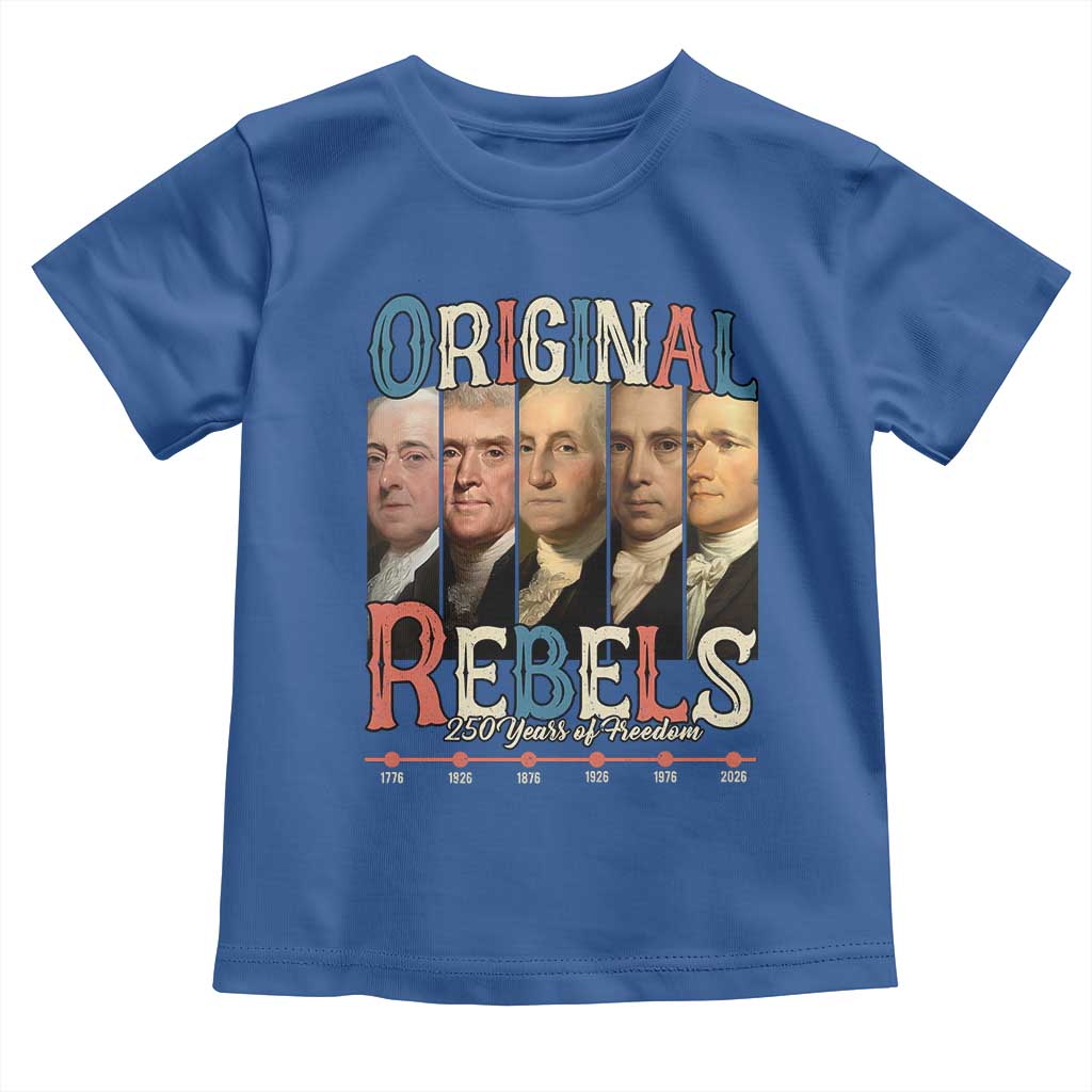 Original Rebels 250 Years of Freedom Toddler T Shirt Founding Fathers Patriotic 1776 to 2026 Semiquincentennial - Wonder Print Shop