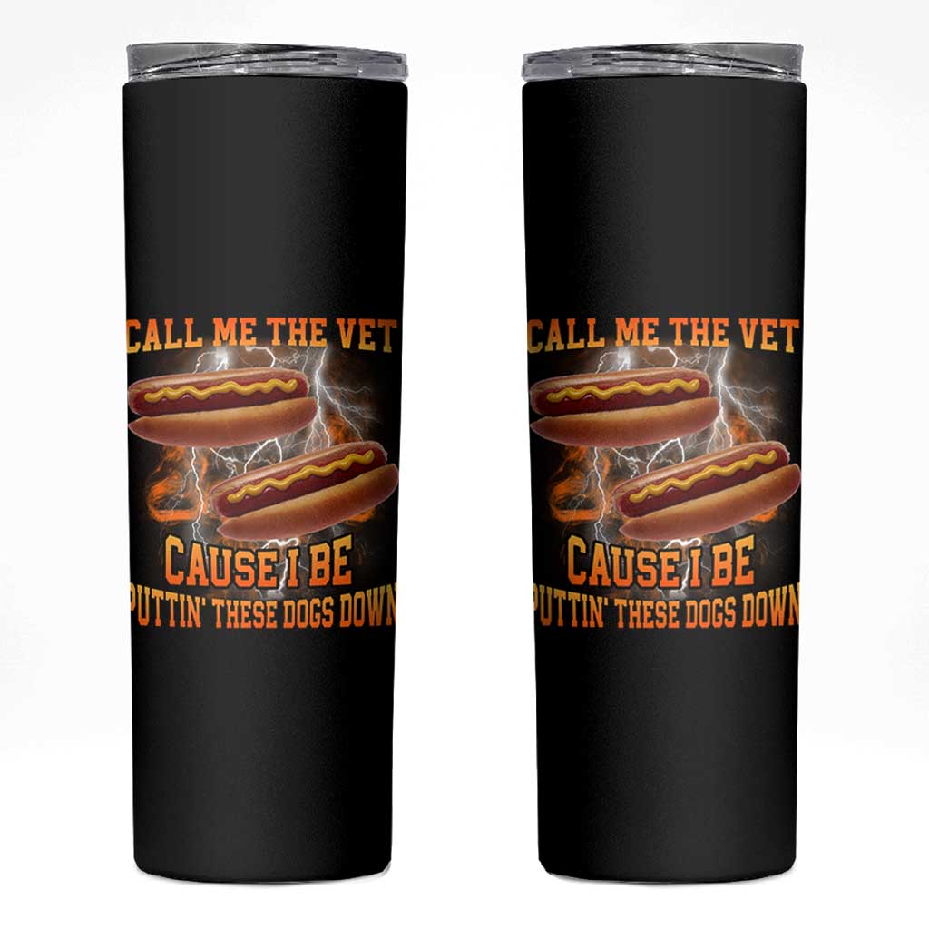Call Me the Vet Offensive Hot Dog Meme Skinny Tumbler I Be Putting These Dogs Down Funny Glizzy Globber - Wonder Print Shop
