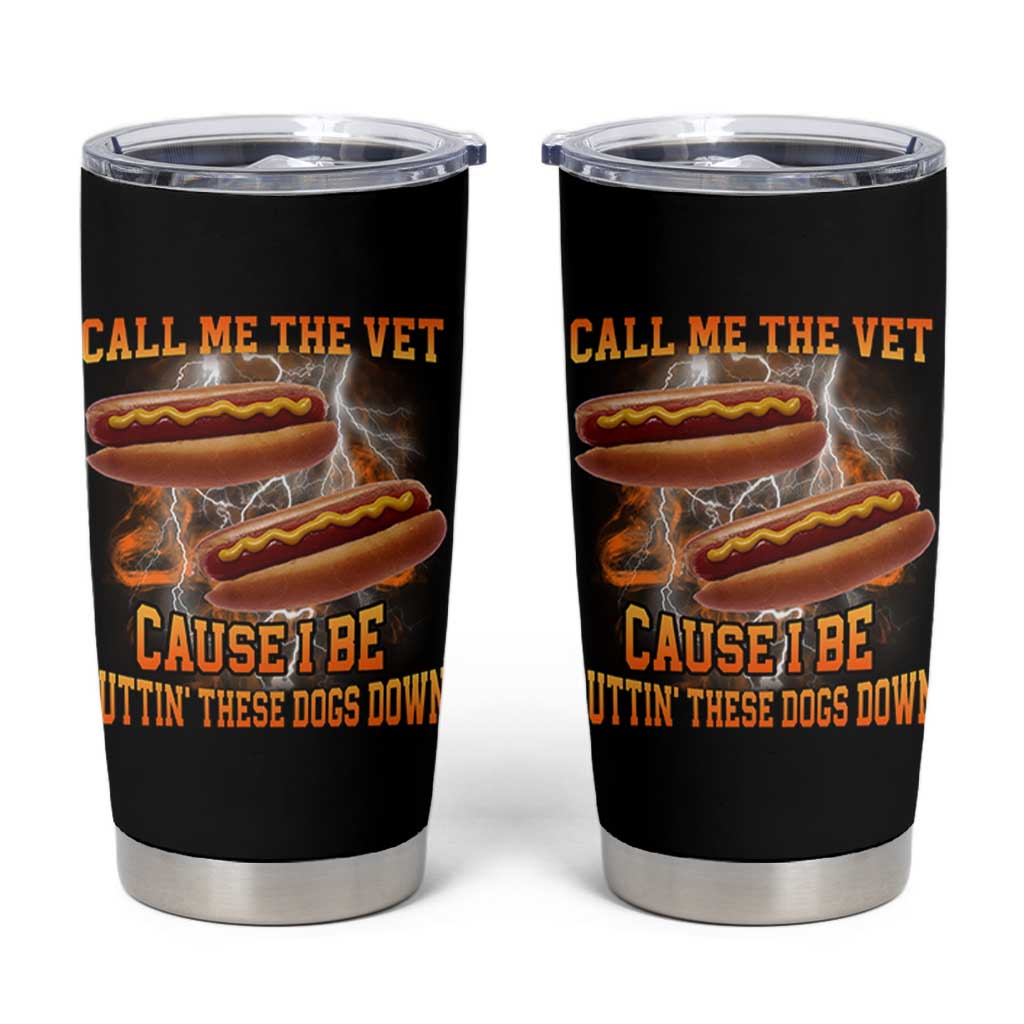 Call Me the Vet Offensive Hot Dog Meme Tumbler Cup I Be Putting These Dogs Down Funny Glizzy Globber - Wonder Print Shop