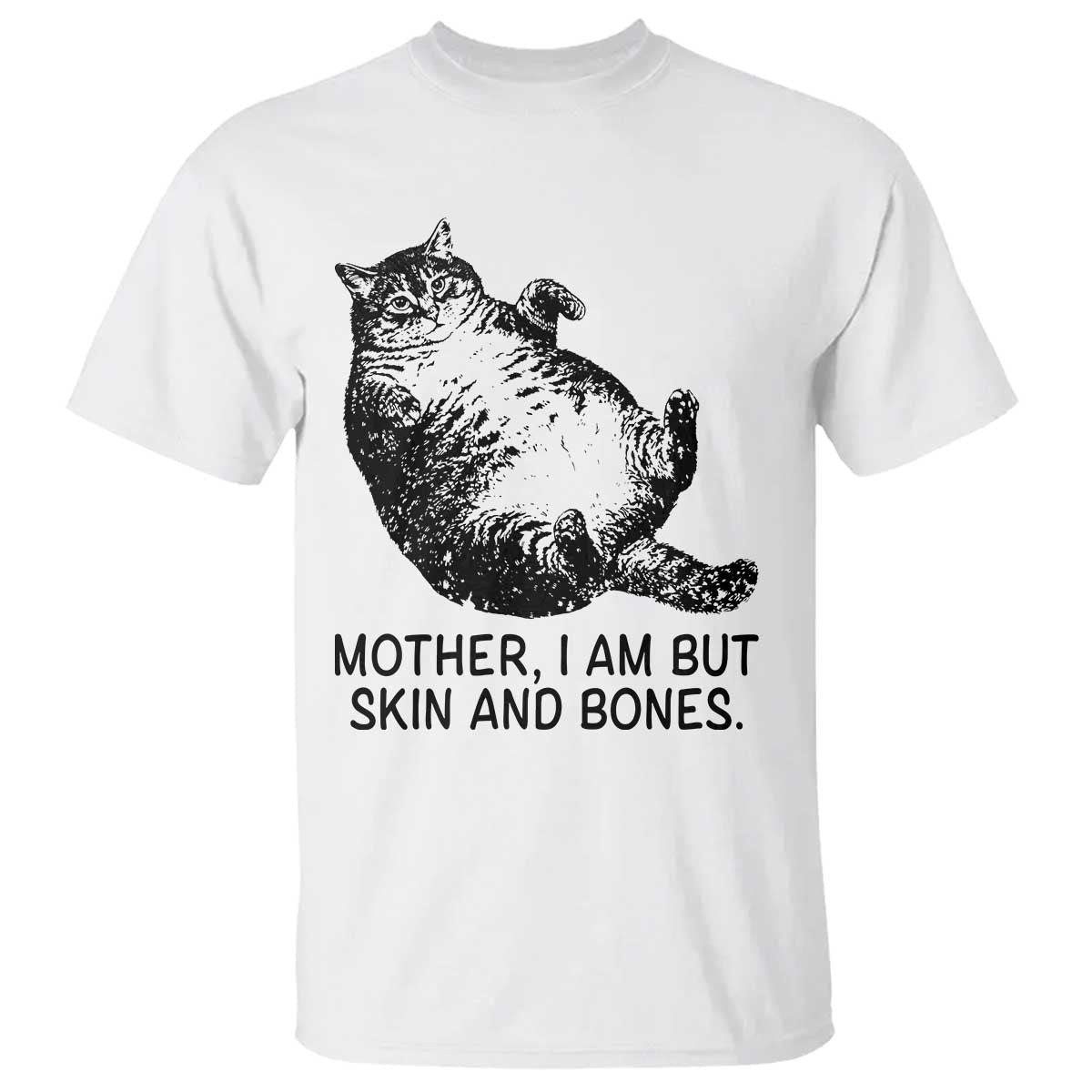 Funny Fat Cat Meme T Shirt Mother I Am But Skin and Bones Sarcastic Feline Humor - Wonder Print Shop