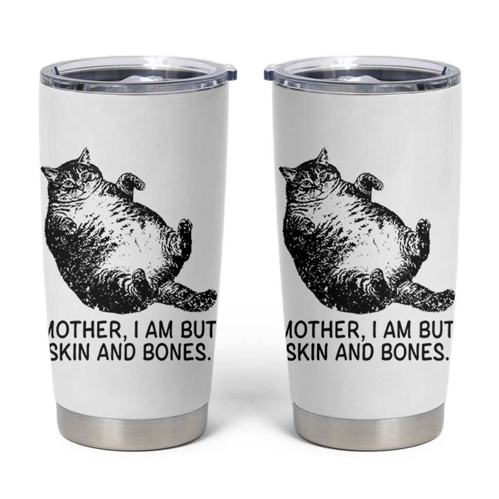 Funny Fat Cat Meme Tumbler Cup Mother I Am But Skin and Bones Sarcastic Feline Humor - Wonder Print Shop