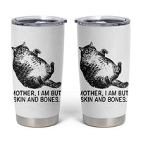 Funny Fat Cat Meme Tumbler Cup Mother I Am But Skin and Bones Sarcastic Feline Humor - Wonder Print Shop