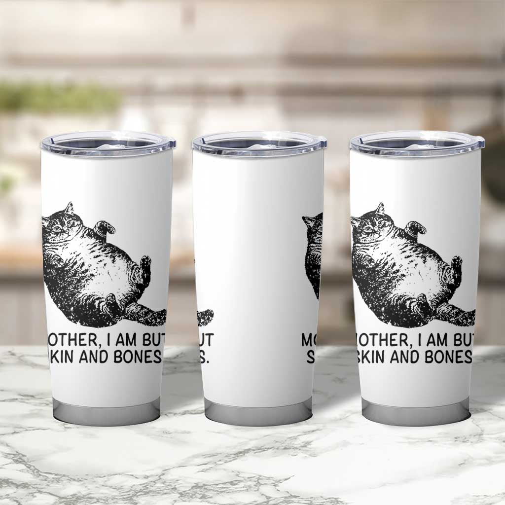 Funny Fat Cat Meme Tumbler Cup Mother I Am But Skin and Bones Sarcastic Feline Humor - Wonder Print Shop