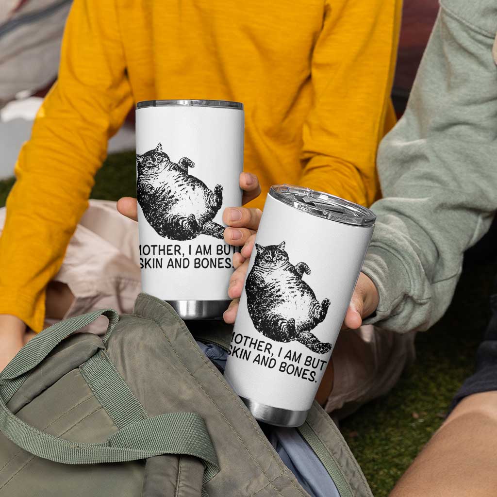 Funny Fat Cat Meme Tumbler Cup Mother I Am But Skin and Bones Sarcastic Feline Humor - Wonder Print Shop
