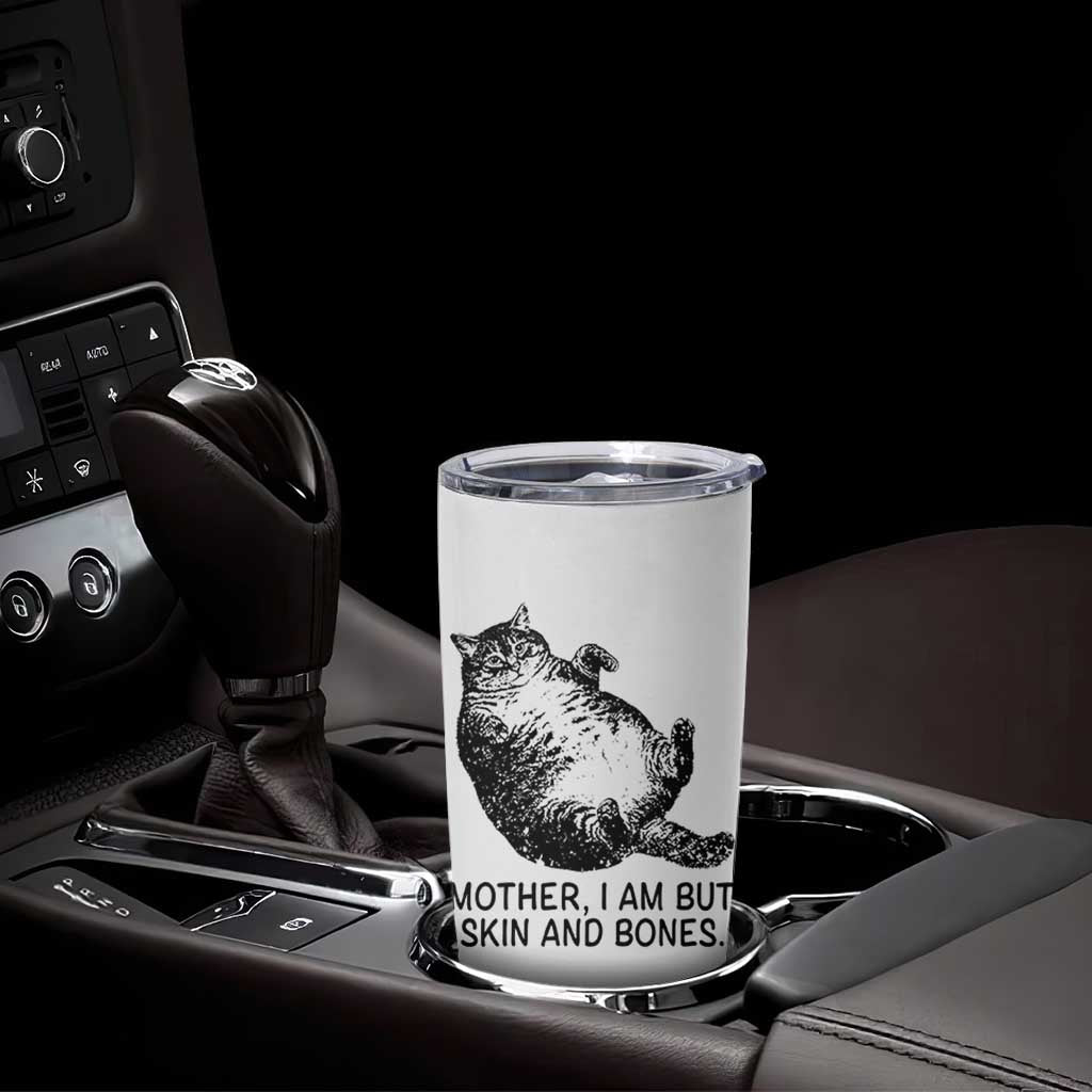 Funny Fat Cat Meme Tumbler Cup Mother I Am But Skin and Bones Sarcastic Feline Humor - Wonder Print Shop