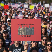 Different Uniforms Same Shit Sarcastic Protest Sign Anti Authoritarian Fascism Protest
