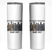 Different Uniforms Same Shit Sarcastic Skinny Tumbler Anti Authoritarian Fascism Protest