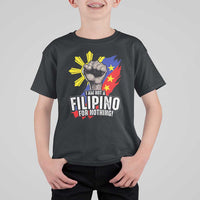 I Am Not Filipino For Nothing T Shirt For Kid Fight Supporter Philippine Flag