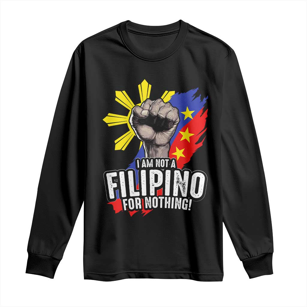 I Am Not Filipino For Nothing Long Sleeve Shirt Fight Supporter Philippine Flag