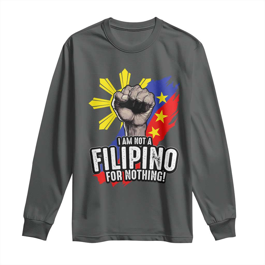I Am Not Filipino For Nothing Long Sleeve Shirt Fight Supporter Philippine Flag