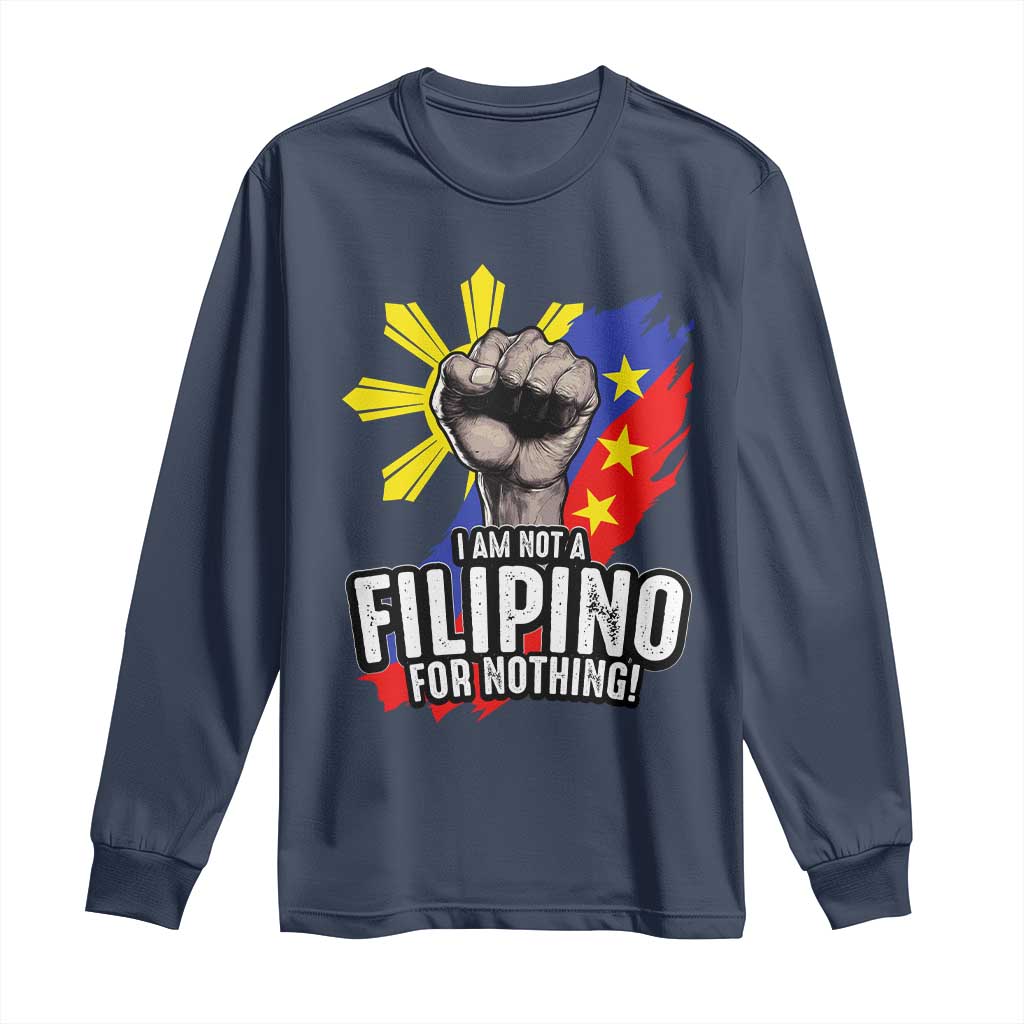I Am Not Filipino For Nothing Long Sleeve Shirt Fight Supporter Philippine Flag