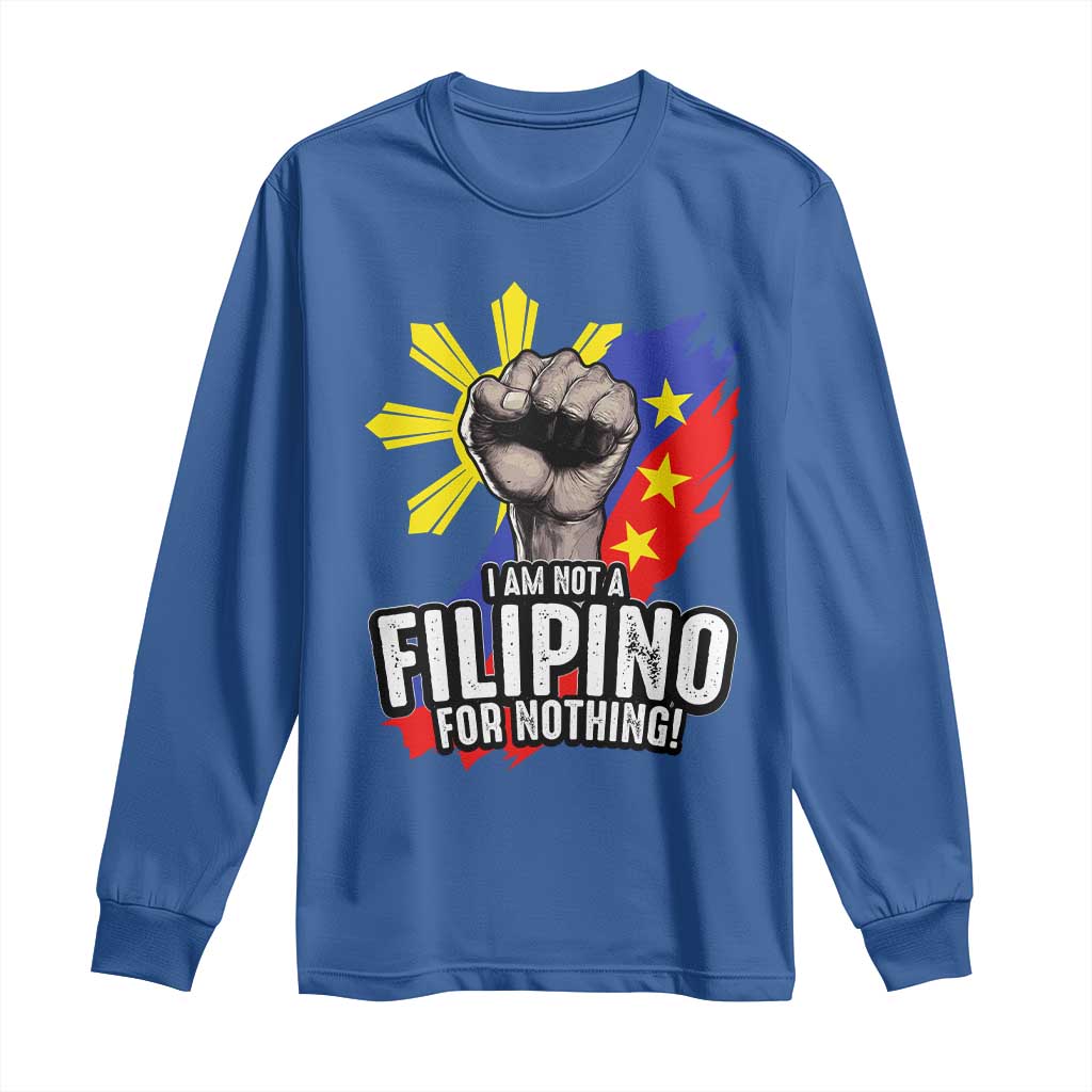 I Am Not Filipino For Nothing Long Sleeve Shirt Fight Supporter Philippine Flag