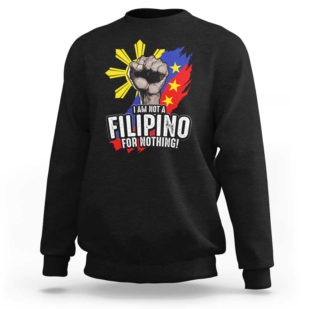 I Am Not Filipino For Nothing Sweatshirt Fight Supporter Philippine Flag