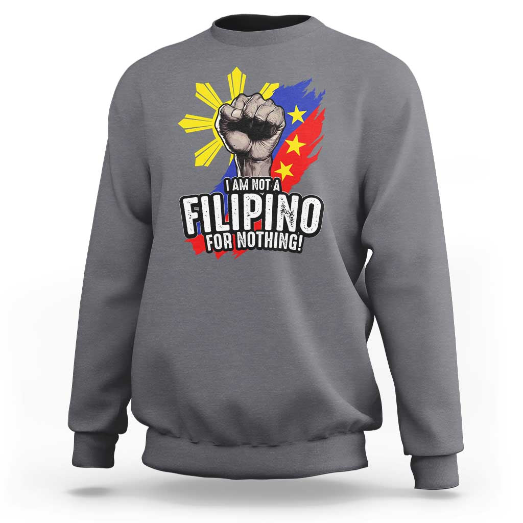 I Am Not Filipino For Nothing Sweatshirt Fight Supporter Philippine Flag