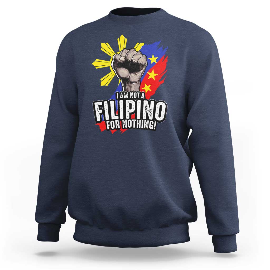 I Am Not Filipino For Nothing Sweatshirt Fight Supporter Philippine Flag