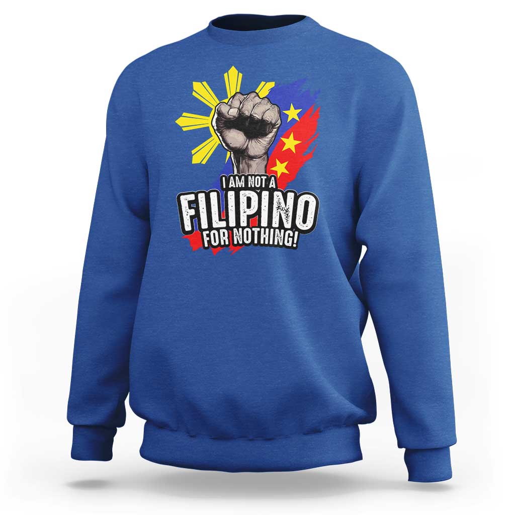 I Am Not Filipino For Nothing Sweatshirt Fight Supporter Philippine Flag