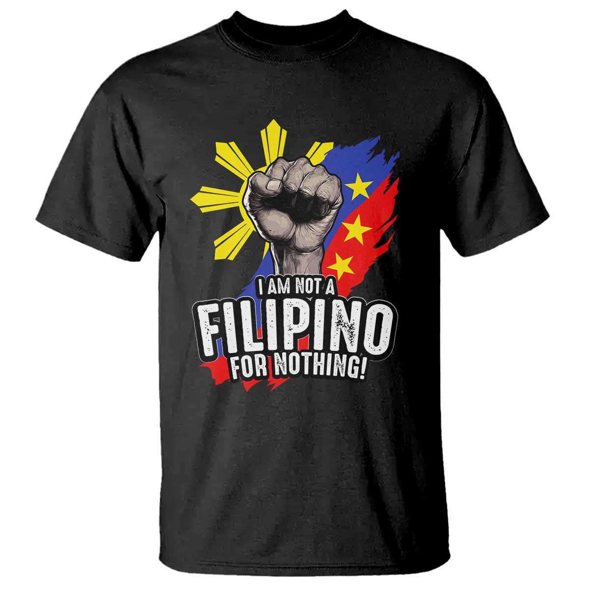 I Am Not Filipino For Nothing T Shirt Fight Supporter Philippine Flag