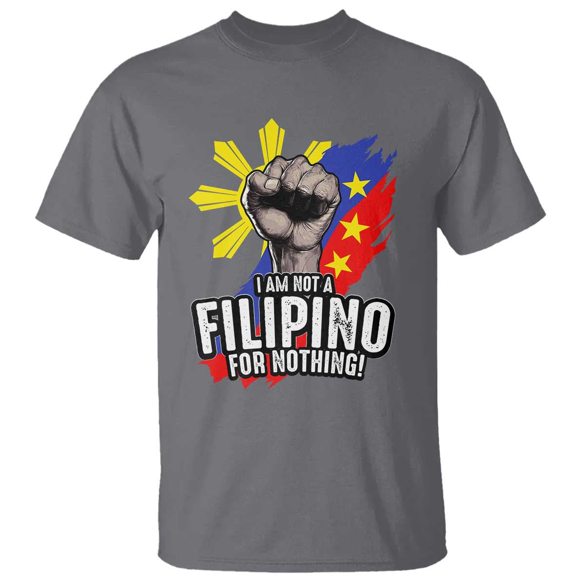 I Am Not Filipino For Nothing T Shirt Fight Supporter Philippine Flag