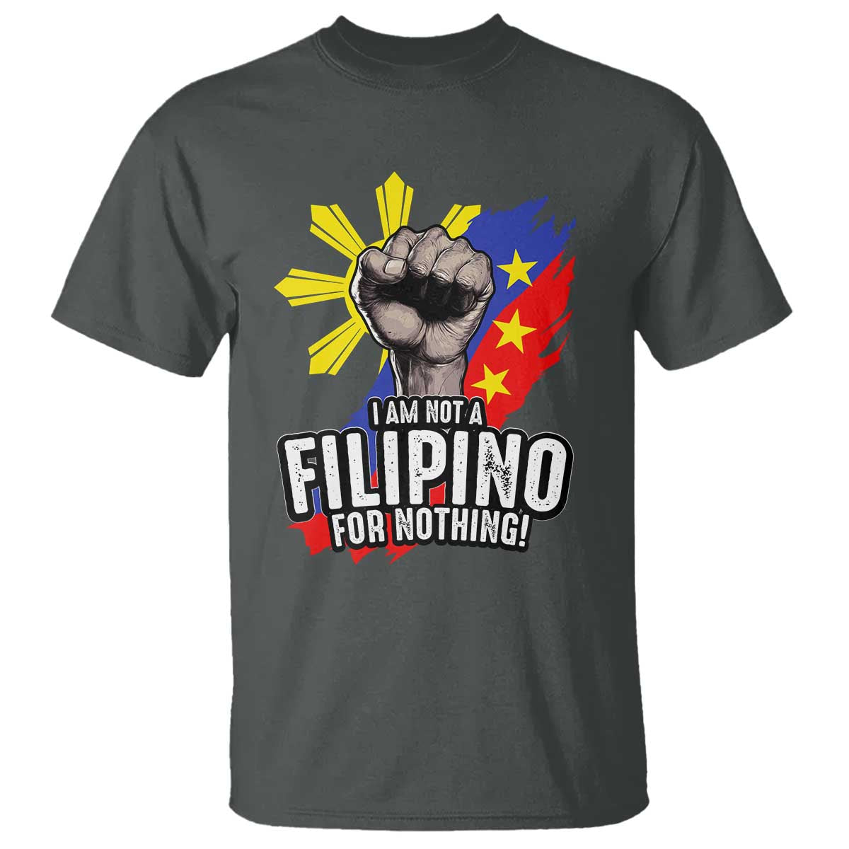 I Am Not Filipino For Nothing T Shirt Fight Supporter Philippine Flag