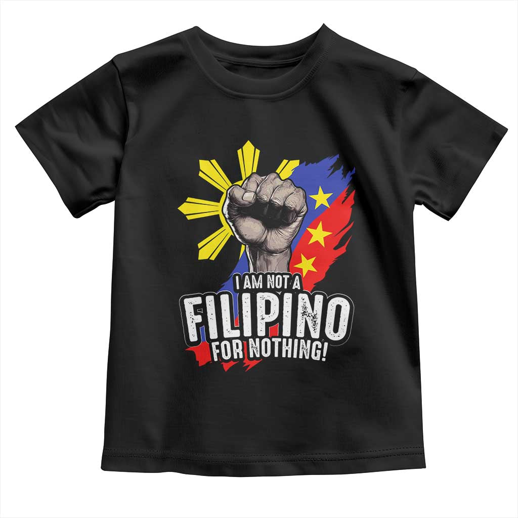 I Am Not Filipino For Nothing Toddler T Shirt Fight Supporter Philippine Flag
