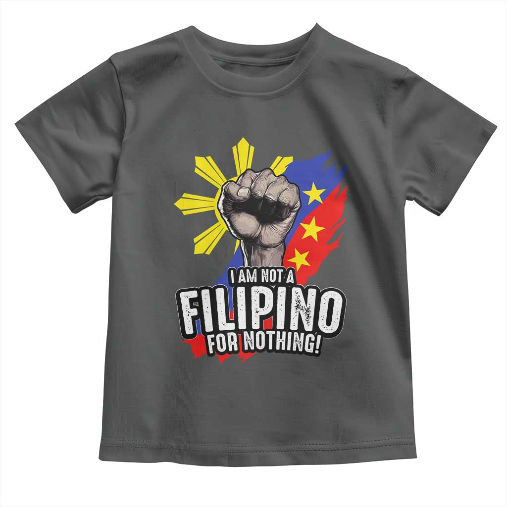 I Am Not Filipino For Nothing Toddler T Shirt Fight Supporter Philippine Flag