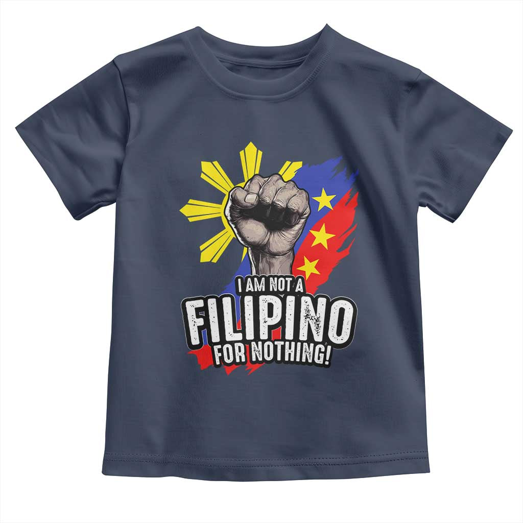 I Am Not Filipino For Nothing Toddler T Shirt Fight Supporter Philippine Flag