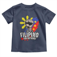 I Am Not Filipino For Nothing Toddler T Shirt Fight Supporter Philippine Flag