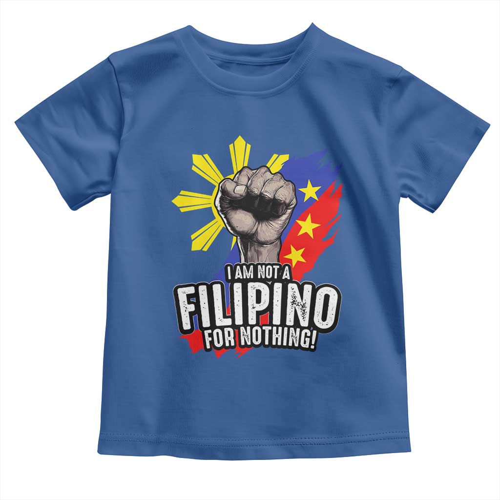 I Am Not Filipino For Nothing Toddler T Shirt Fight Supporter Philippine Flag