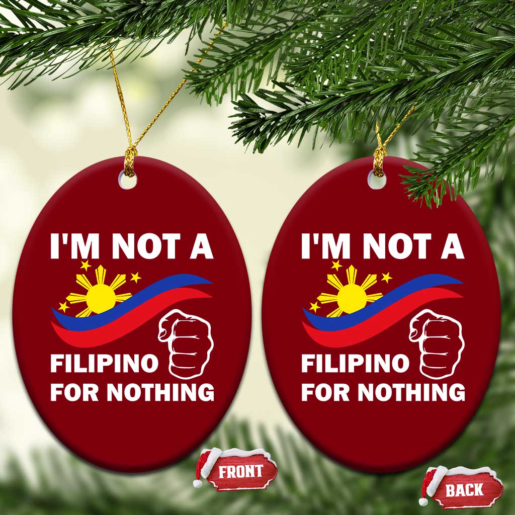 I Am Not Filipino For Nothing Ceramic Ornament Supporter Philippine Flag - Wonder Print Shop
