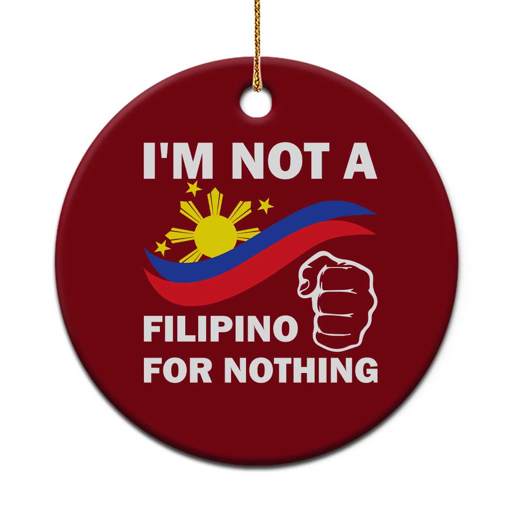 I Am Not Filipino For Nothing Ceramic Ornament Supporter Philippine Flag - Wonder Print Shop