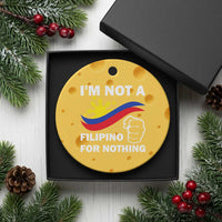 I Am Not Filipino For Nothing Ceramic Ornament Supporter Philippine Flag - Wonder Print Shop