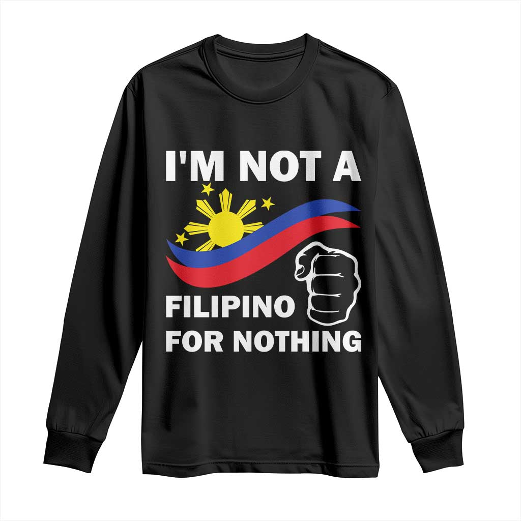 I Am Not Filipino For Nothing Long Sleeve Shirt Supporter Philippine Flag