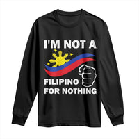 I Am Not Filipino For Nothing Long Sleeve Shirt Supporter Philippine Flag