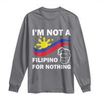 I Am Not Filipino For Nothing Long Sleeve Shirt Supporter Philippine Flag