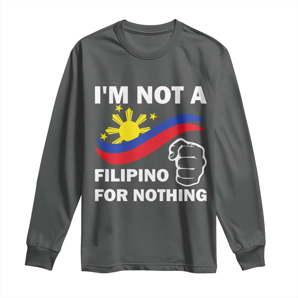 I Am Not Filipino For Nothing Long Sleeve Shirt Supporter Philippine Flag