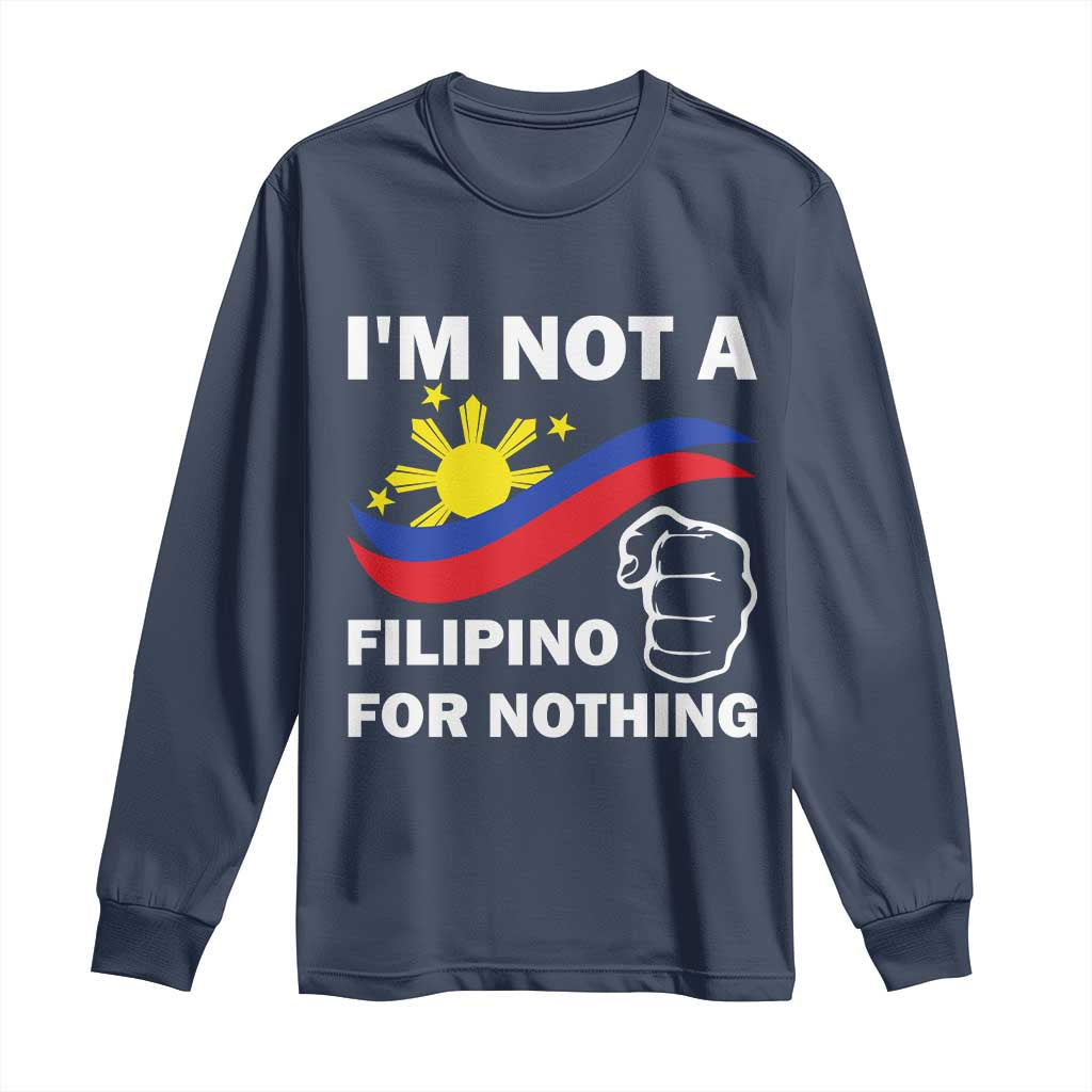 I Am Not Filipino For Nothing Long Sleeve Shirt Supporter Philippine Flag