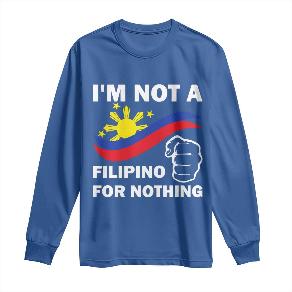 I Am Not Filipino For Nothing Long Sleeve Shirt Supporter Philippine Flag