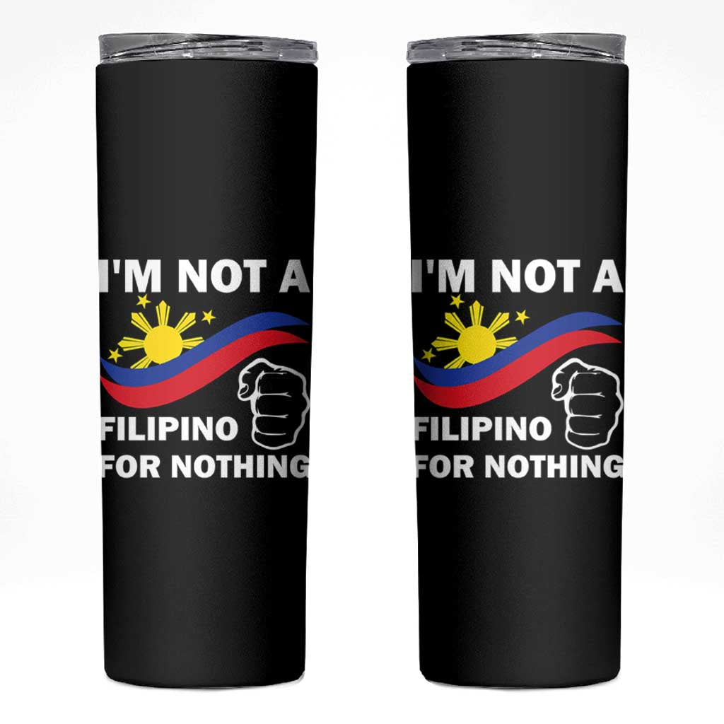 I Am Not Filipino For Nothing Skinny Tumbler Supporter Philippine Flag