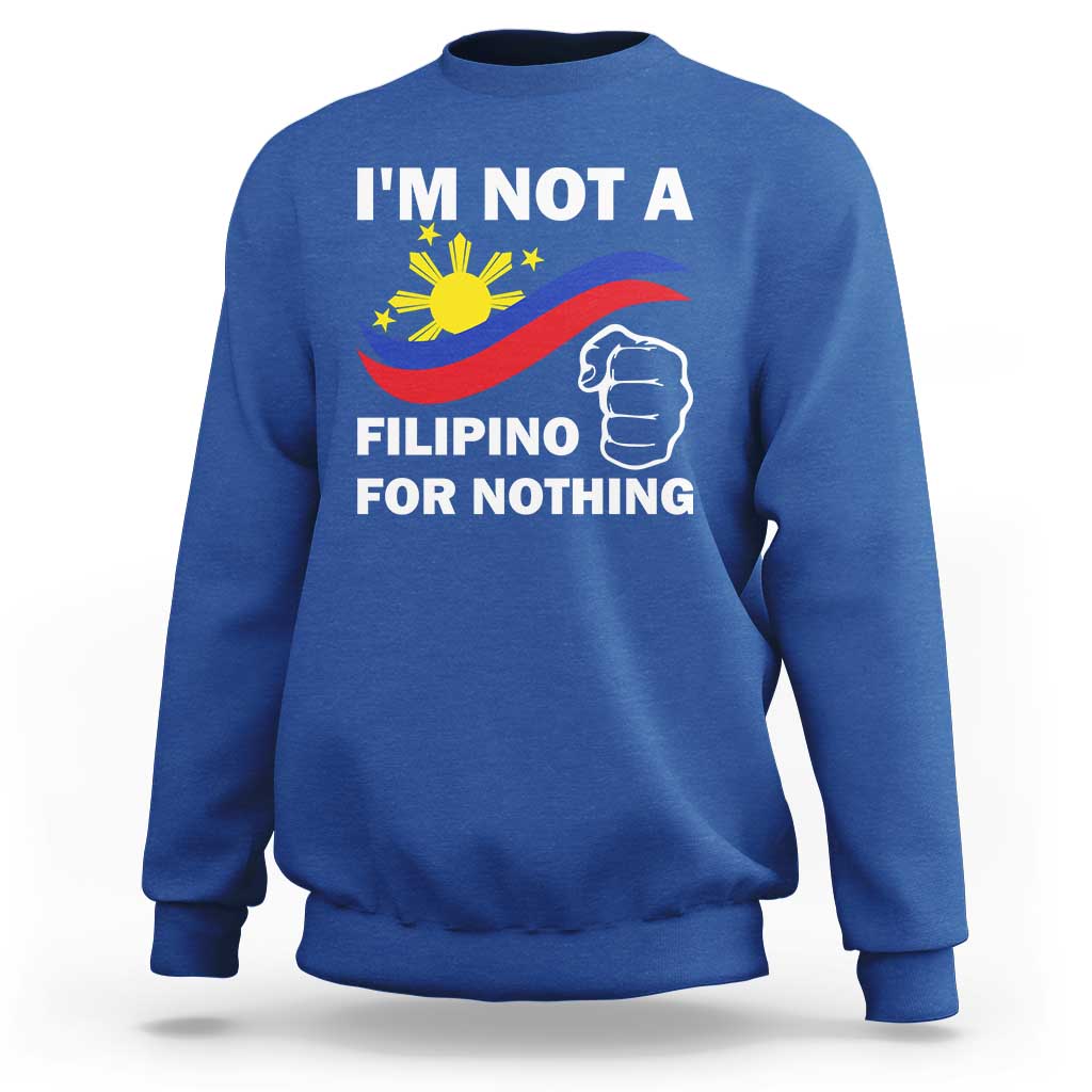 I Am Not Filipino For Nothing Sweatshirt Supporter Philippine Flag