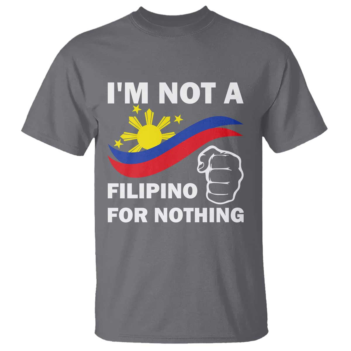 I Am Not Filipino For Nothing T Shirt Supporter Philippine Flag
