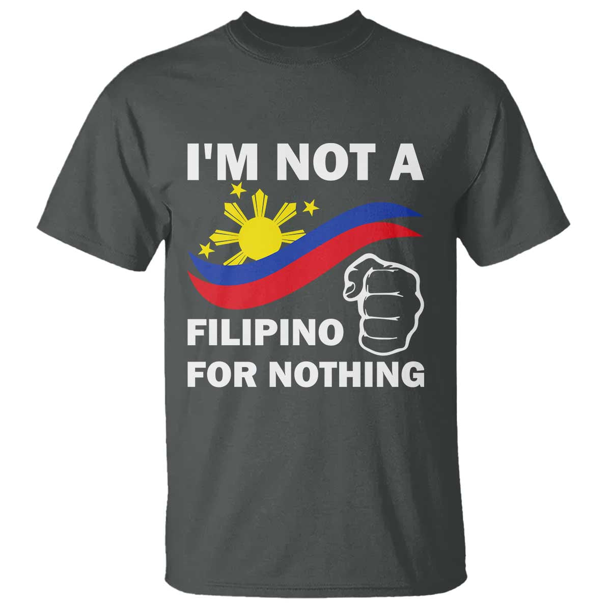 I Am Not Filipino For Nothing T Shirt Supporter Philippine Flag