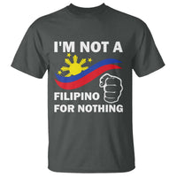I Am Not Filipino For Nothing T Shirt Supporter Philippine Flag