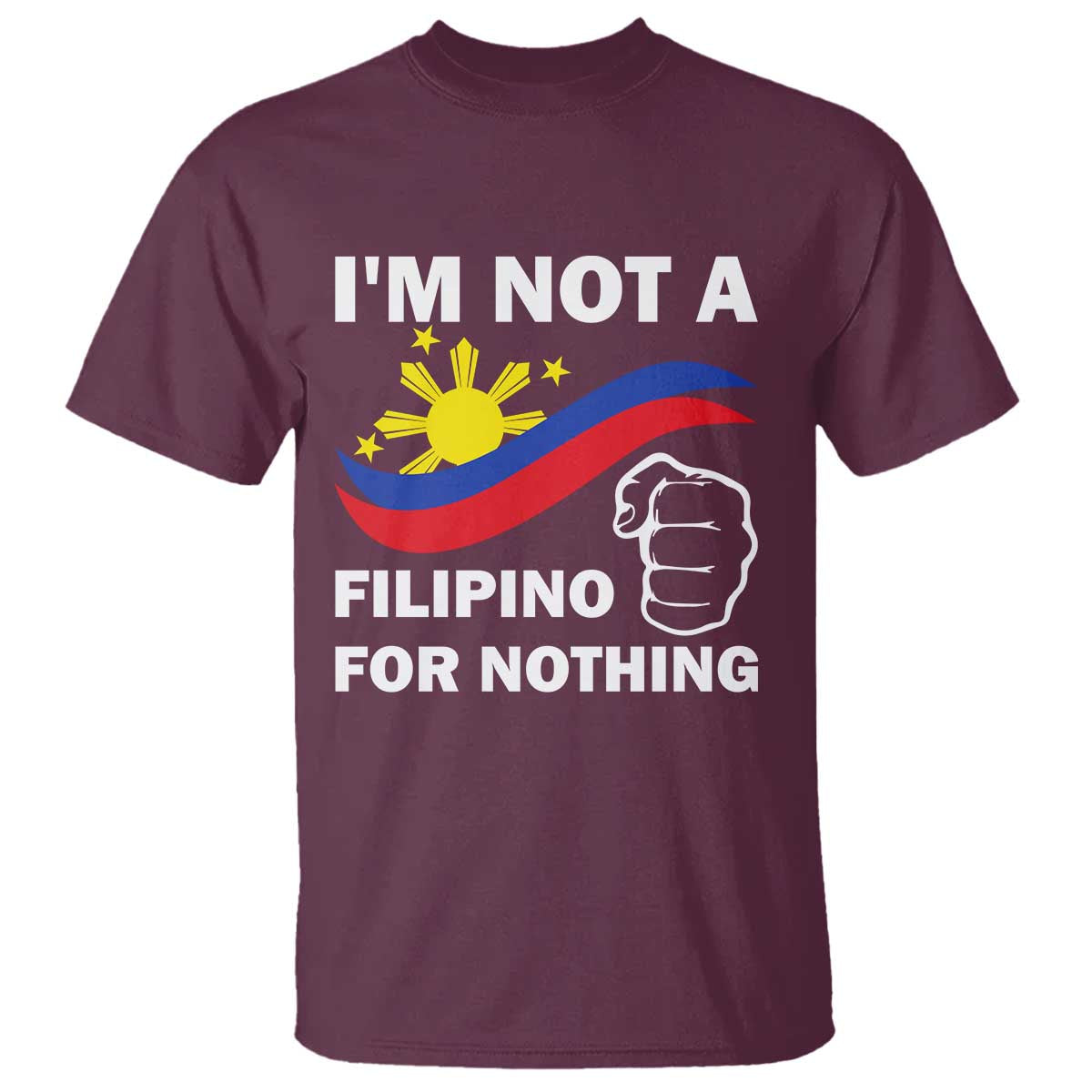 I Am Not Filipino For Nothing T Shirt Supporter Philippine Flag