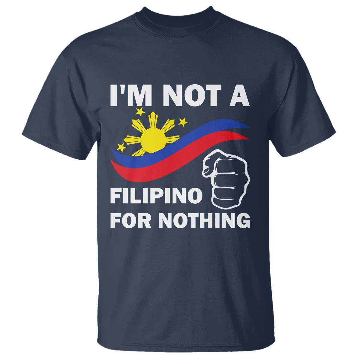 I Am Not Filipino For Nothing T Shirt Supporter Philippine Flag