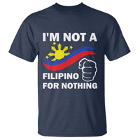 I Am Not Filipino For Nothing T Shirt Supporter Philippine Flag