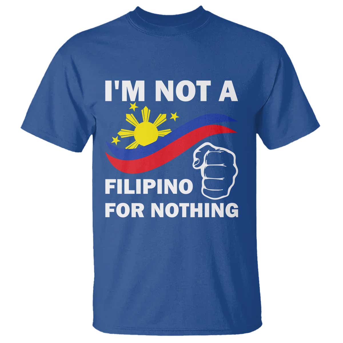I Am Not Filipino For Nothing T Shirt Supporter Philippine Flag